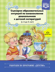 Сценарии образовательных ситуаций по ознакомлению дошкольников с детской литературой (с 4 до 5 лет) ФГОС